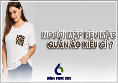 7+ Kiểu Áo Cho Người Mập & Mẹo Phối Đồ Hách Dáng Thon Gọn 